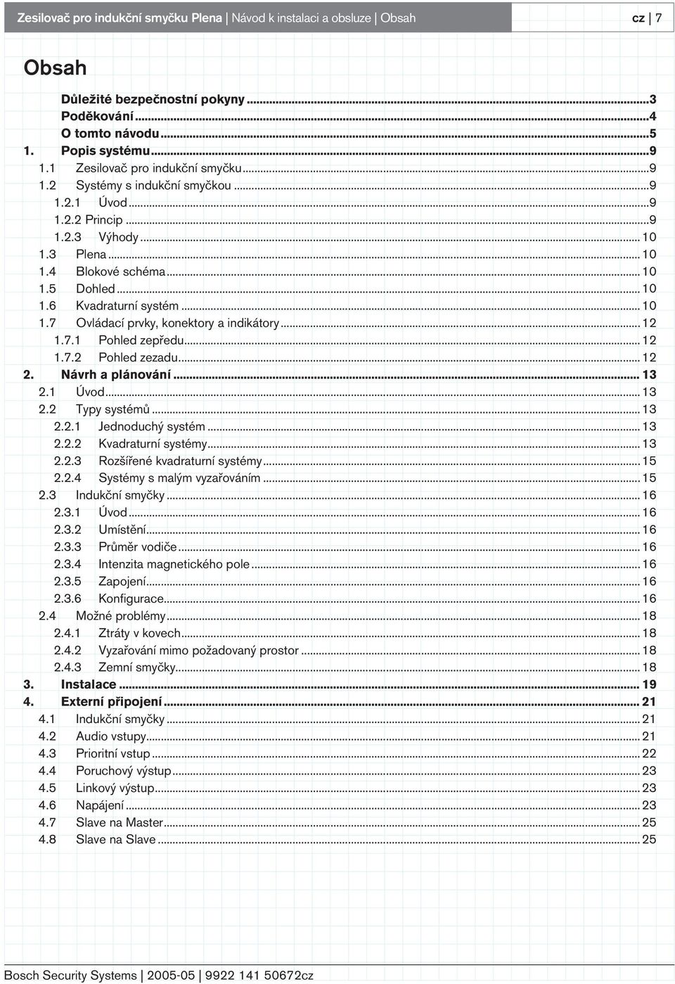 ..2 2. Návrh a plánování... 3 2. Úvod...3 2.2 Typy systémů...3 2.2. Jednoduchý systém...3 2.2.2 Kvadraturní systémy...3 2.2.3 Rozšířené kvadraturní systémy...5 2.2.4 Systémy s malým vyzařováním...5 2.3 Indukční smyčky.