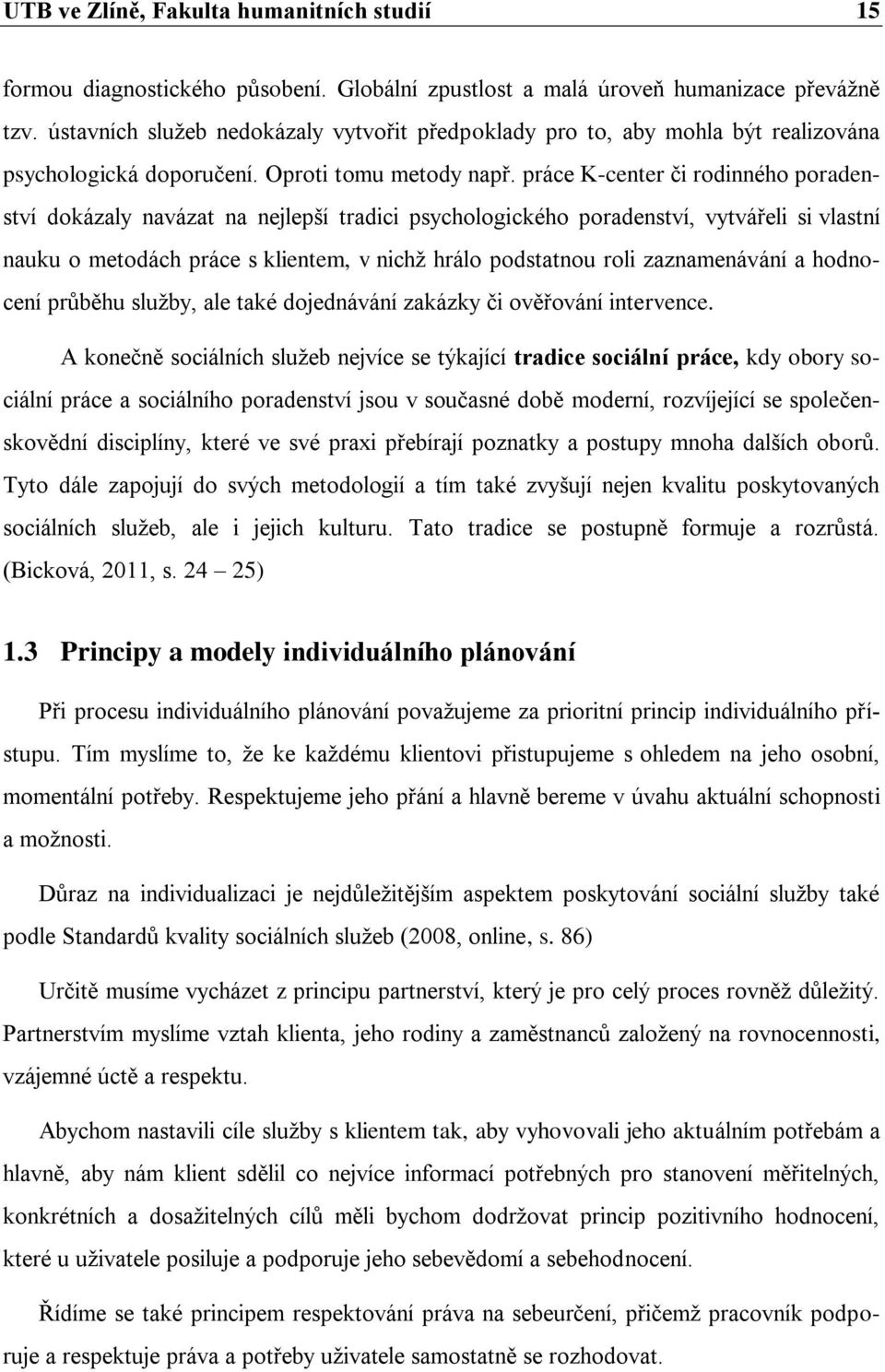 práce K-center či rodinného poradenství dokázaly navázat na nejlepší tradici psychologického poradenství, vytvářeli si vlastní nauku o metodách práce s klientem, v nichţ hrálo podstatnou roli