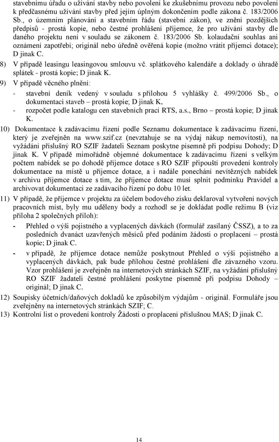 zákonem č. 183/2006 Sb. kolaudační souhlas ani oznámení zapotřebí; originál nebo úředně ověřená kopie (možno vrátit příjemci dotace); D jinak C. 8) V případě leasingu leasingovou smlouvu vč.