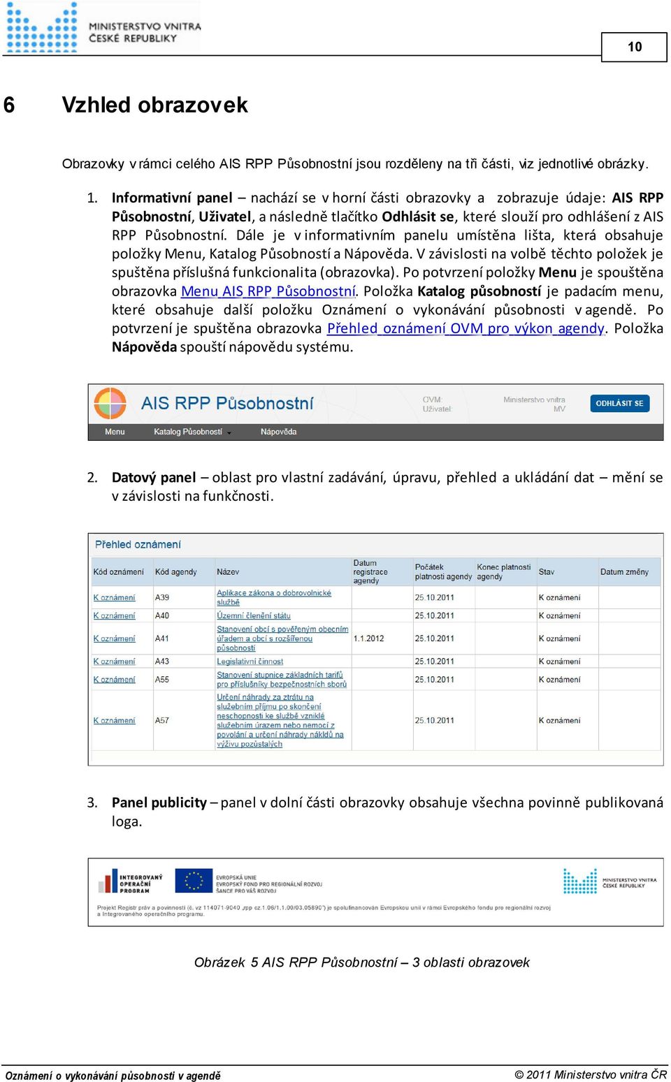 Dále je v informativním panelu umístěna lišta, která obsahuje položky Menu, Katalog Působností a Nápověda. V závislosti na volbě těchto položek je spuštěna příslušná funkcionalita (obrazovka).