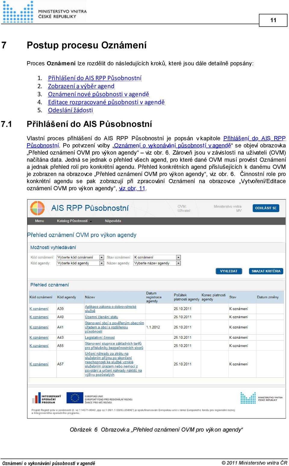 Přihlášení do AIS RPP Působnostní. Po potvrzení volby Oznámení o vykonávání působností v agendě se objeví obrazovka Přehled oznámení OVM pro výkon agendy viz obr. 6.