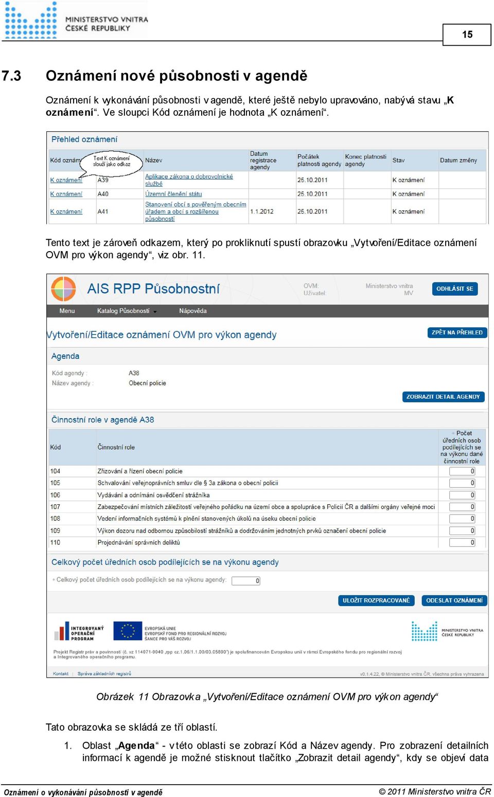 Tento text je zároveň odkazem, který po prokliknutí spustí obrazovku Vytvoření/Editace oznámení OVM pro výkon agendy, viz obr. 11.