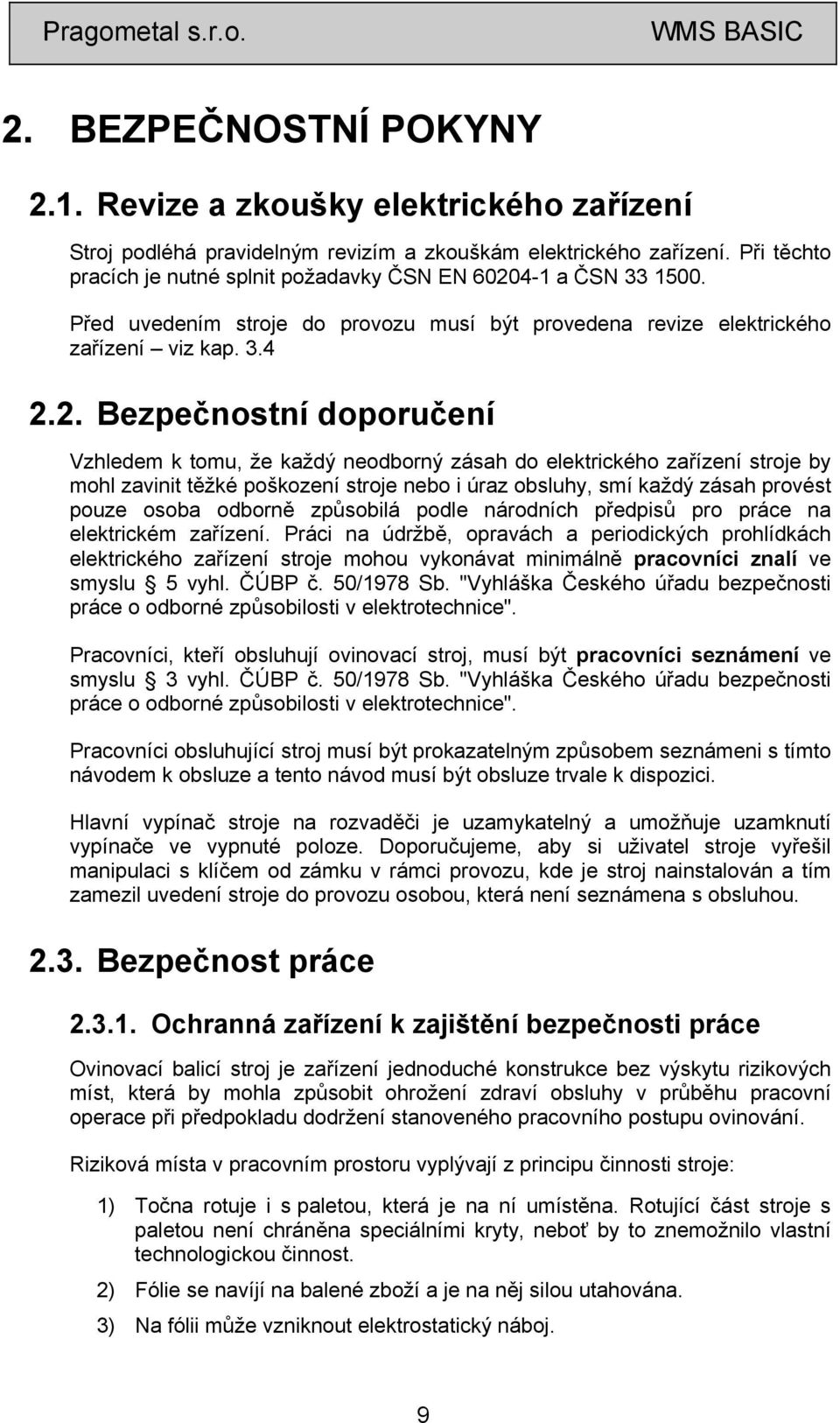 4-1 a ČSN 33 1500. Před uvedením stroje do provozu musí být provedena revize elektrického zařízení viz kap. 3.4 2.