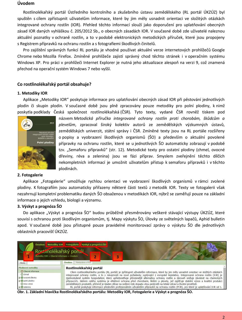 V současné době zde uživatelé naleznou aktuální poznatky v ochraně rostlin, a to v podobě elektronických metodických příruček, které jsou propojeny s Registrem přípravků na ochranu rostlin a s