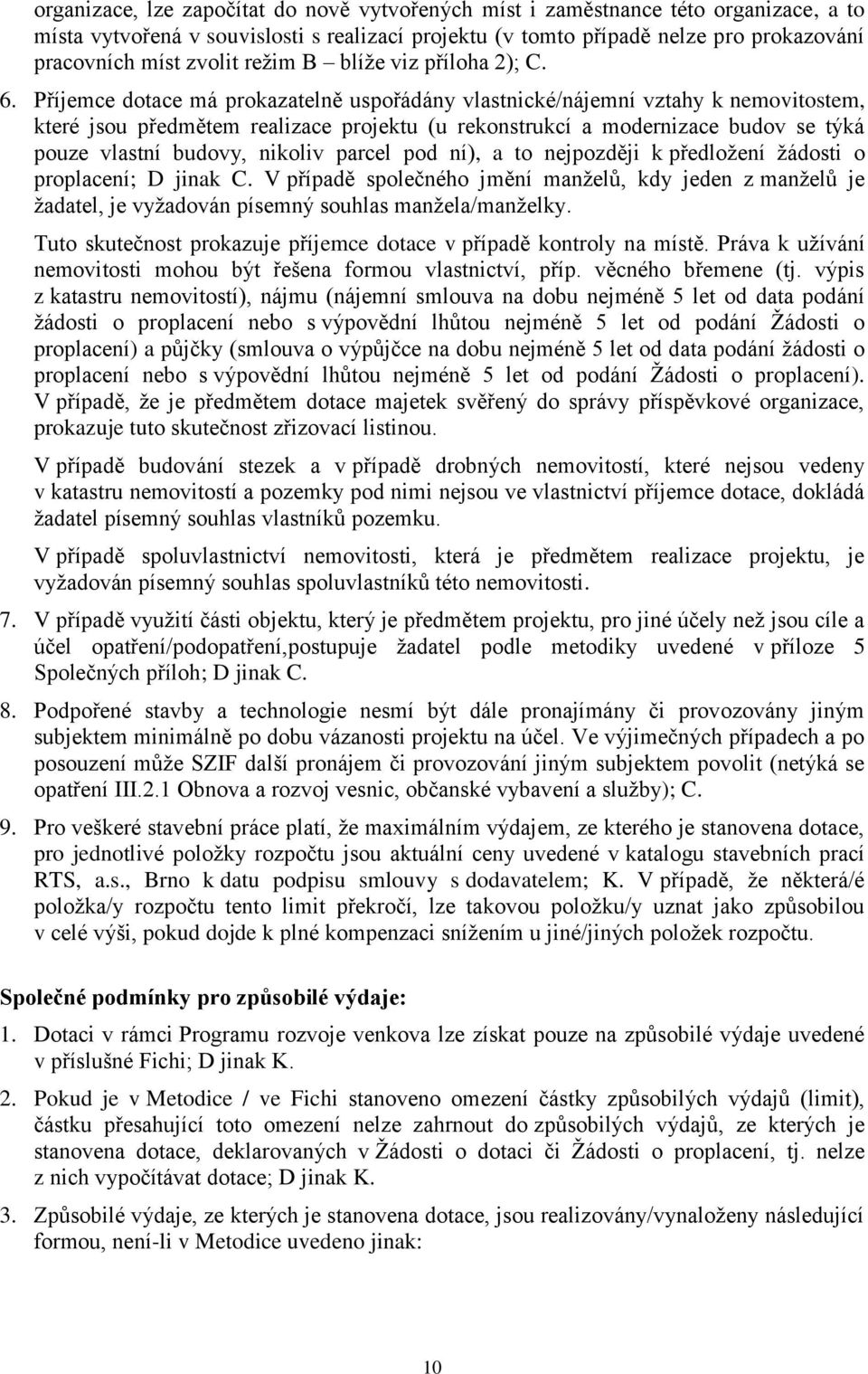 Příjemce dotace má prokazatelně uspořádány vlastnické/nájemní vztahy k nemovitostem, které jsou předmětem realizace projektu (u rekonstrukcí a modernizace budov se týká pouze vlastní budovy, nikoliv