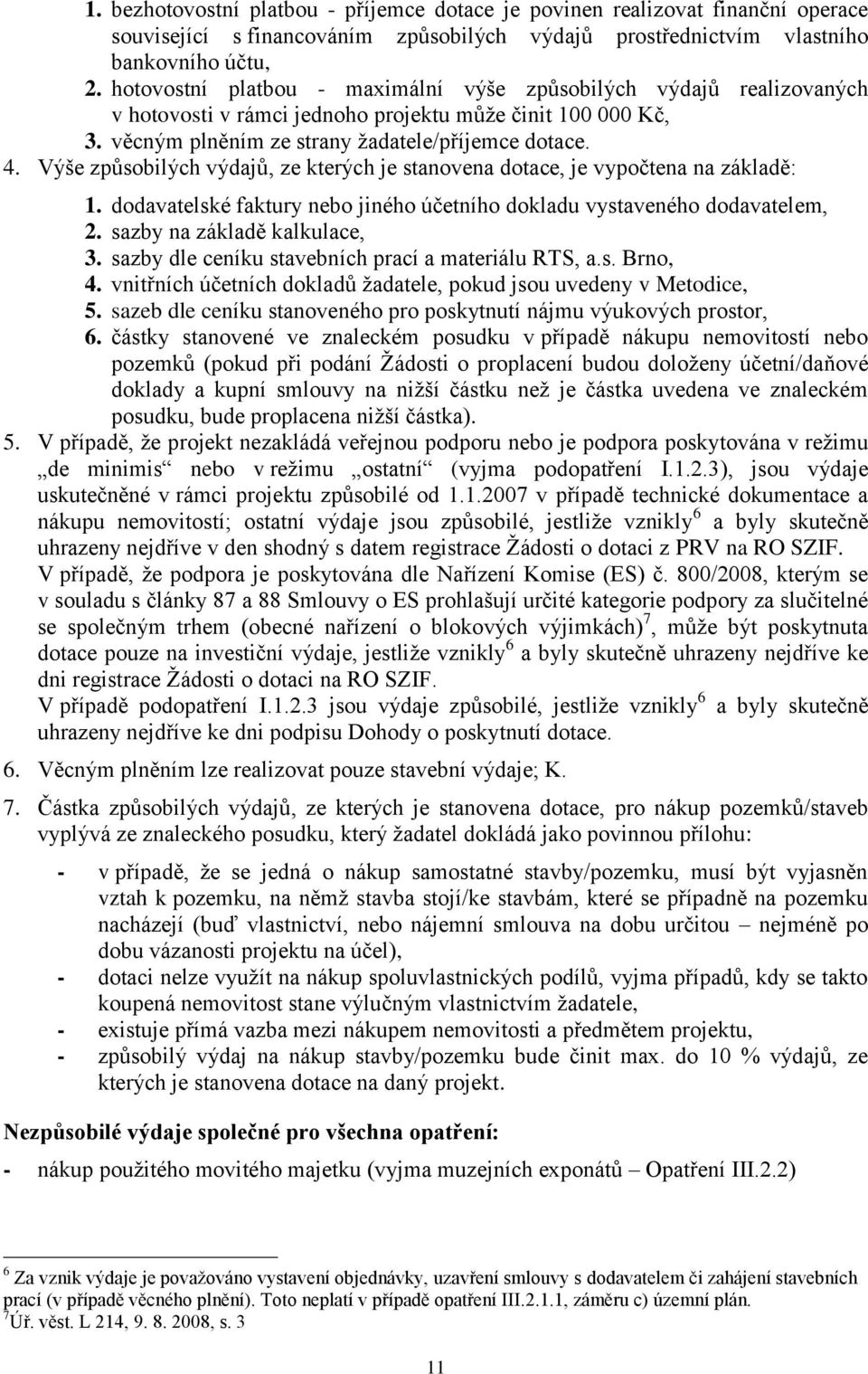 Výše způsobilých výdajů, ze kterých je stanovena dotace, je vypočtena na základě: 1. dodavatelské faktury nebo jiného účetního dokladu vystaveného dodavatelem, 2. sazby na základě kalkulace, 3.