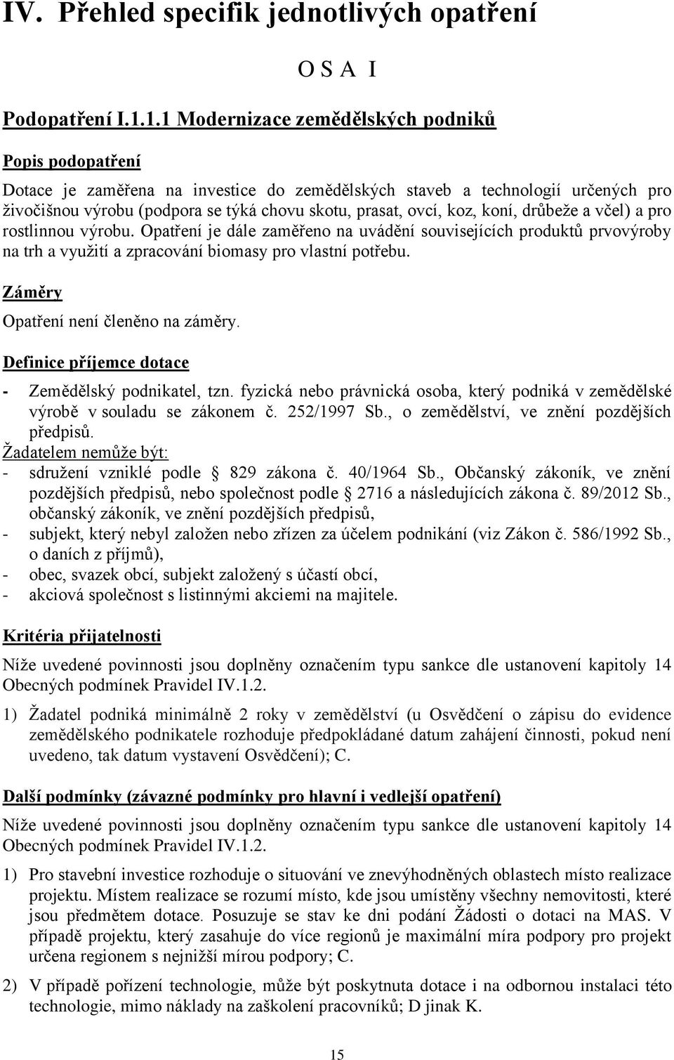 koz, koní, drůbeže a včel) a pro rostlinnou výrobu. Opatření je dále zaměřeno na uvádění souvisejících produktů prvovýroby na trh a využití a zpracování biomasy pro vlastní potřebu.