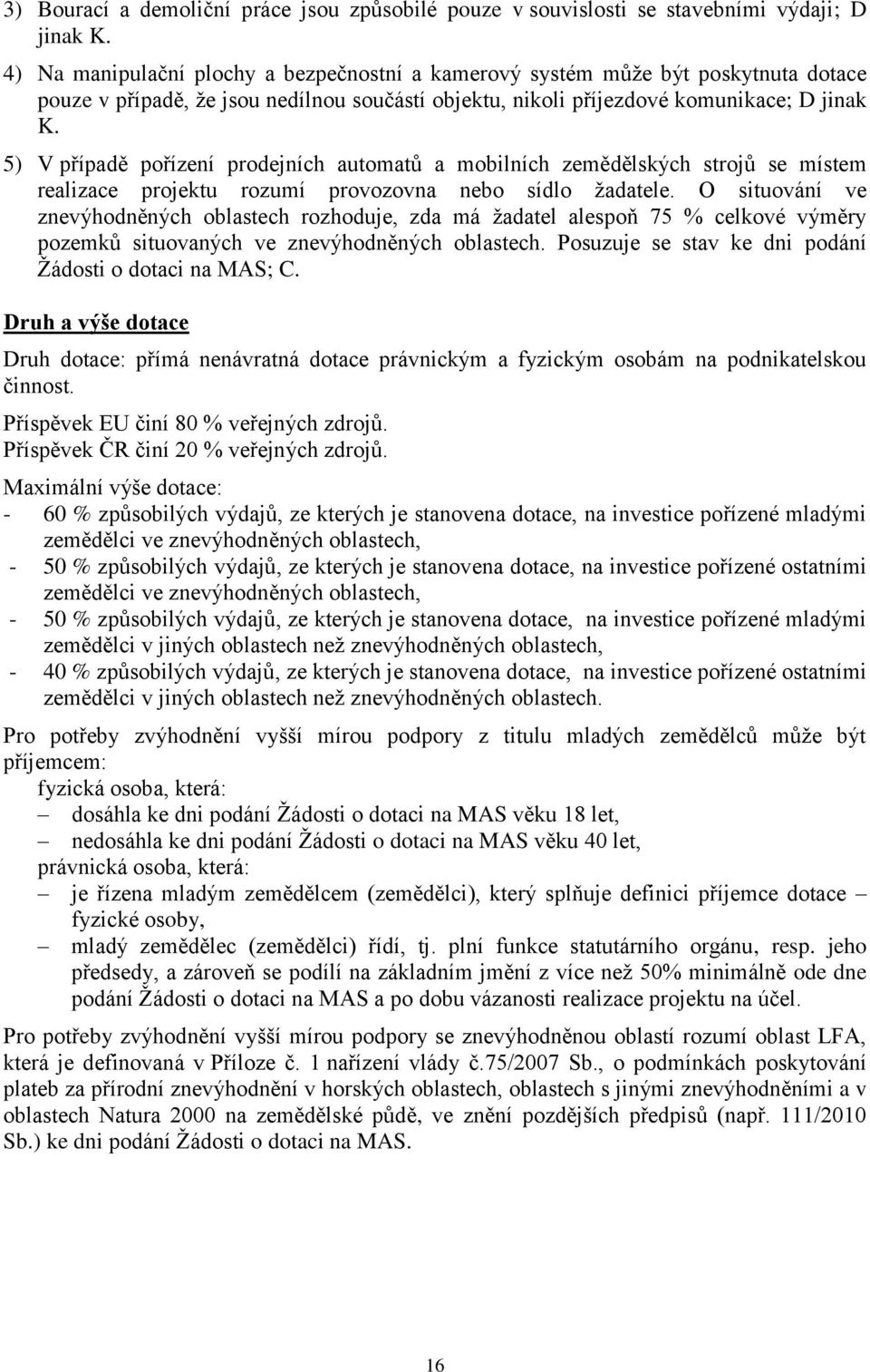 5) V případě pořízení prodejních automatů a mobilních zemědělských strojů se místem realizace projektu rozumí provozovna nebo sídlo žadatele.