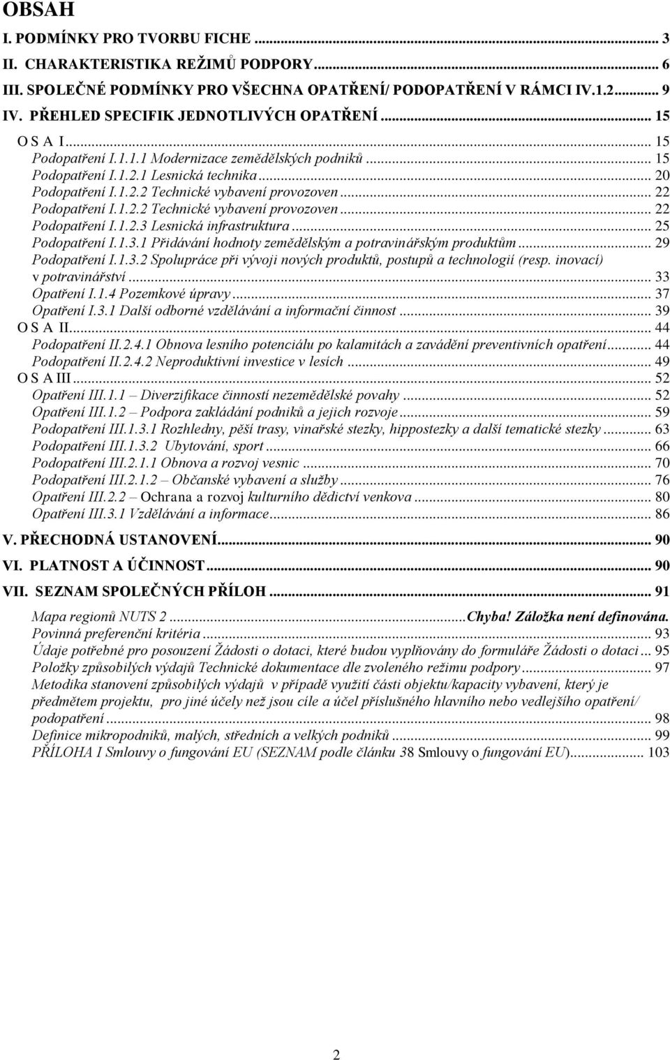 .. 25 Podopatření I.1.3.1 Přidávání hodnoty zemědělským a potravinářským produktům... 29 Podopatření I.1.3.2 Spolupráce při vývoji nových produktů, postupů a technologií (resp.