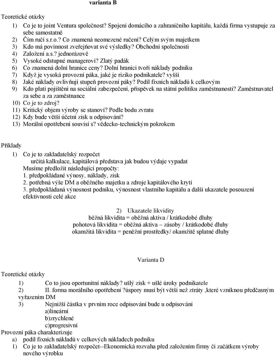 Dolní hranici tvoří náklady podniku 7) Když je vysoká provozní páka, jaké je riziko podnikatele? vyšší 8) Jaké náklady ovlivňují stupeň provozní páky?