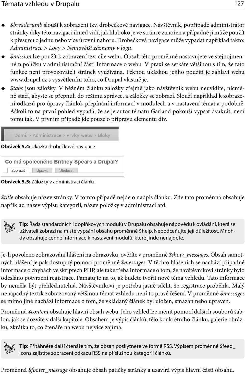 Drobečková navigace může vypadat například takto: Administrace > Logy > Nejnovější záznamy v logu. $mission lze použít k zobrazení tzv. cíle webu.