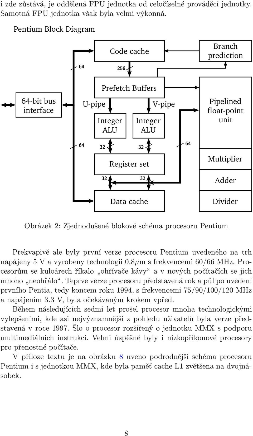 Multiplier Adder Divider Obrázek 2: Zjednodušené blokové schéma procesoru Pentium Překvapivě ale byly první verze procesoru Pentium uvedeného na trh napájeny 5 V a vyrobeny technologii 0.