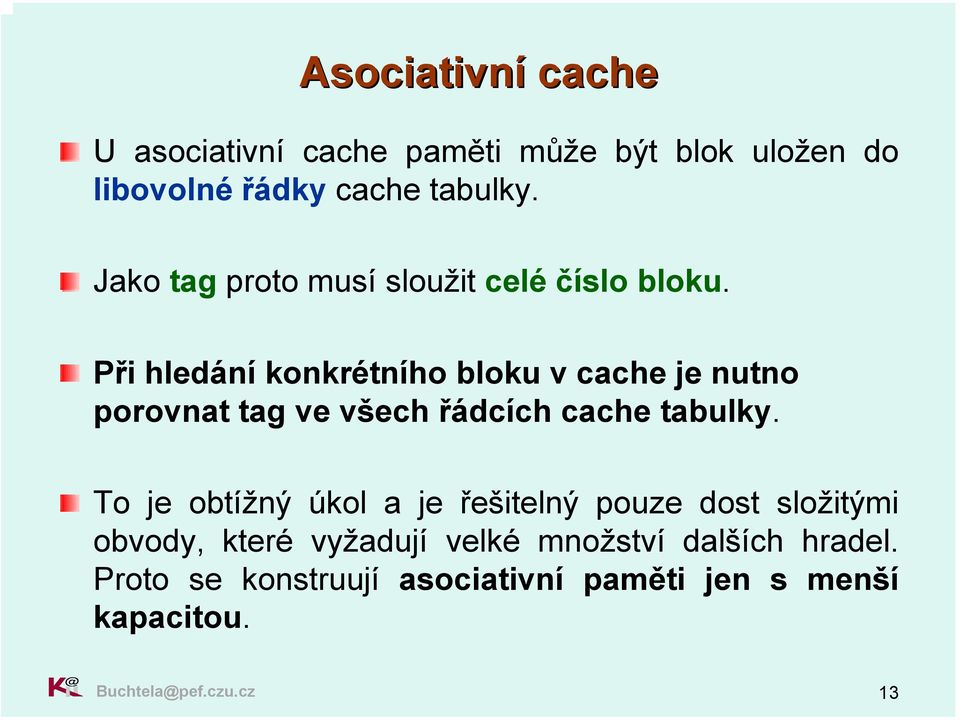 Při hledání konkrétního bloku v cache je nutno porovnat tag ve všech řádcích cache tabulky.