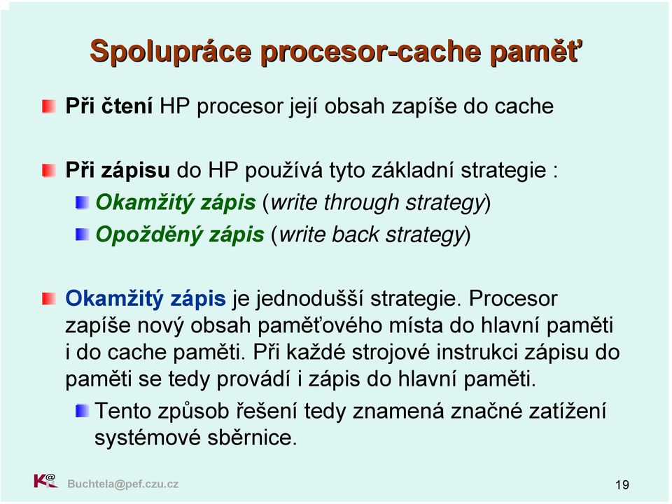 Procesor zapíše nový obsah paměťového místa do hlavní paměti i do cache paměti.