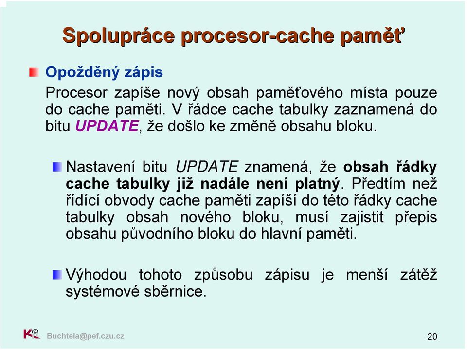 Nastavení bitu UPDATE znamená, že obsah řádky cache tabulky již nadále není platný.