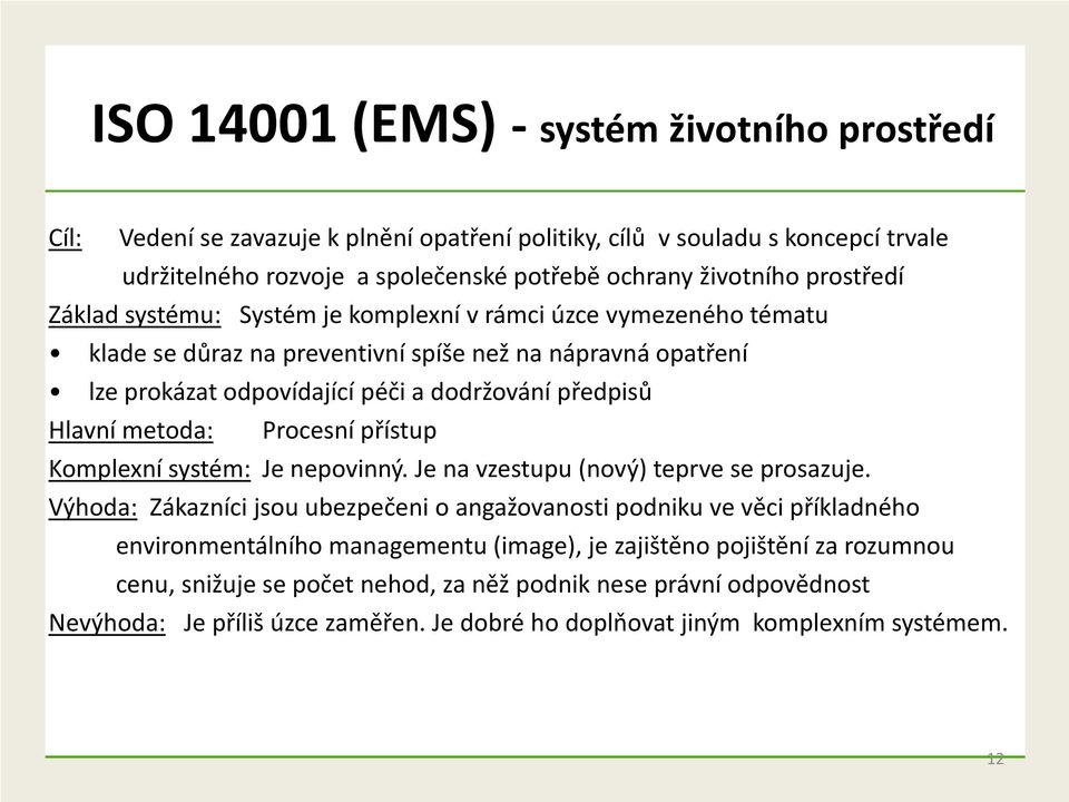 metoda: Procesní přístup Komplexní systém: Je nepovinný. Je na vzestupu (nový) teprve se prosazuje.