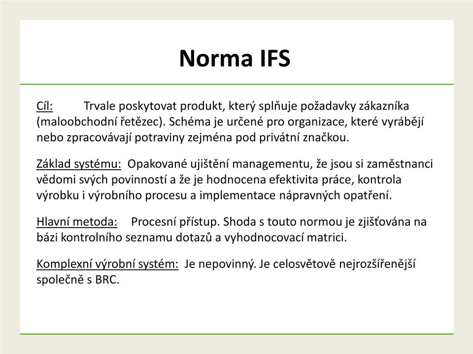 Základ systému: Opakované ujištění managementu, že jsou si zaměstnanci vědomi svých povinností a že je hodnocena efektivita práce, kontrola výrobku i