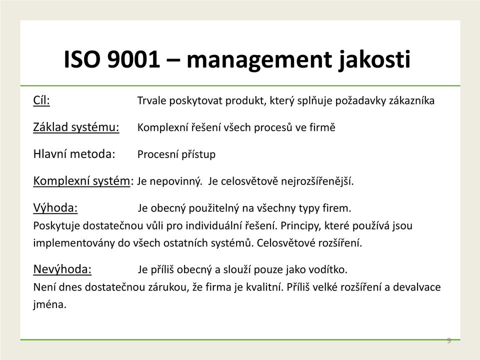 Poskytuje dostatečnou vůli pro individuální řešení. Principy, které používá jsou implementovány do všech ostatních systémů. Celosvětové rozšíření.