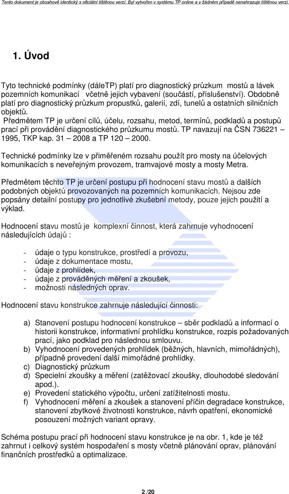 Předmětem TP je určení cílů, účelu, rozsahu, metod, termínů, podkladů a postupů prací při provádění diagnostického průzkumu mostů. TP navazují na ČSN 736221 1995, TKP kap. 31 2008 a TP 120 2000.