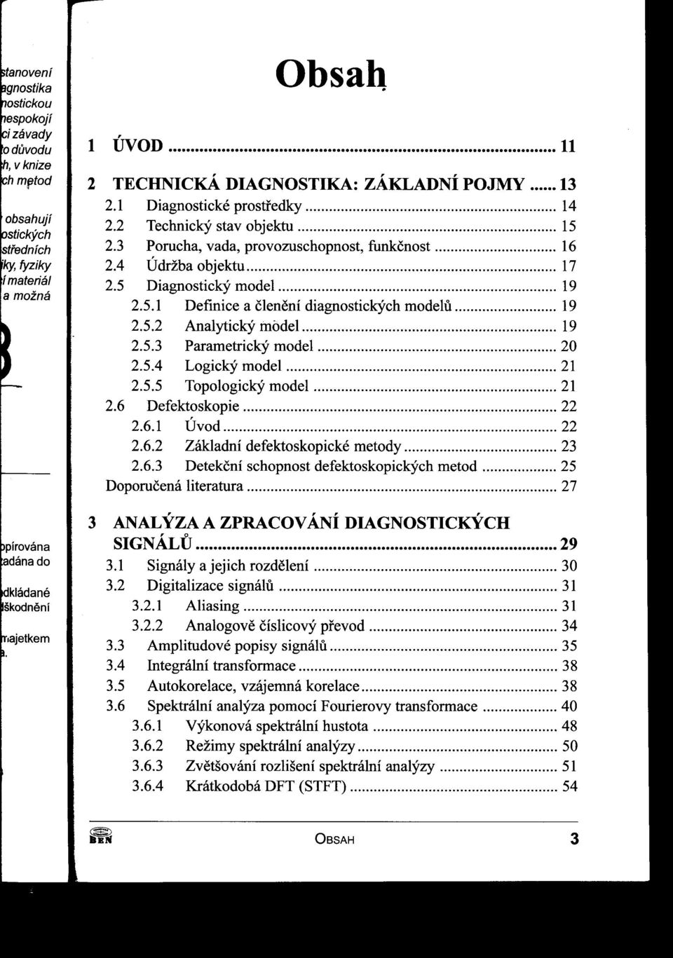 4 Údržba objektu 17 2.5 Diagnostický model 19 2.5.1 Definice a členení diagnostickýchmodelu 19 2.5.2 Analytický model 19 2.5.3 Parametrickýmodel 20 2.5.4 Logický model 21 2.5.5 Topologický model.