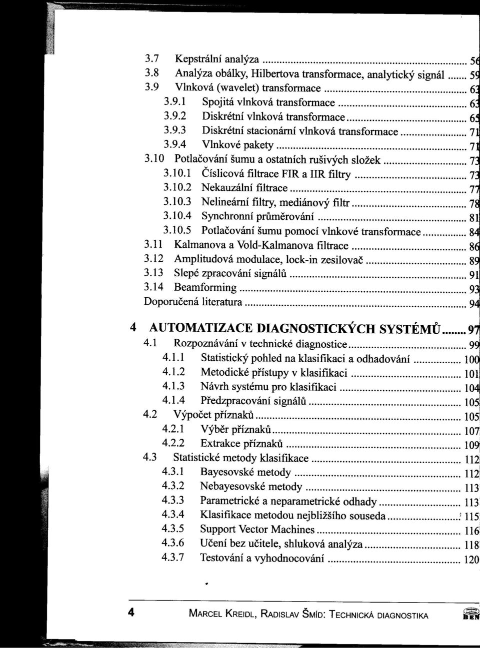 10.3 Nelineámí filtry, mediánový filtr 7 3.10.4 Synchronní prumerování 81 3.10.5 Potlačování šumu pomocí vinkové transfonnace 8 3.11 Kalmanova avoid-kalmanova filtrace 8 3.