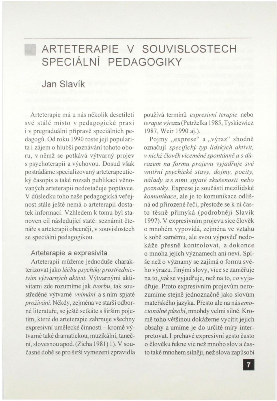 Dosud však postrádáme specializovaný arteterapeutický časopis a také rozsah publikací věnovaných arteterapii nedostačuje poptávce.