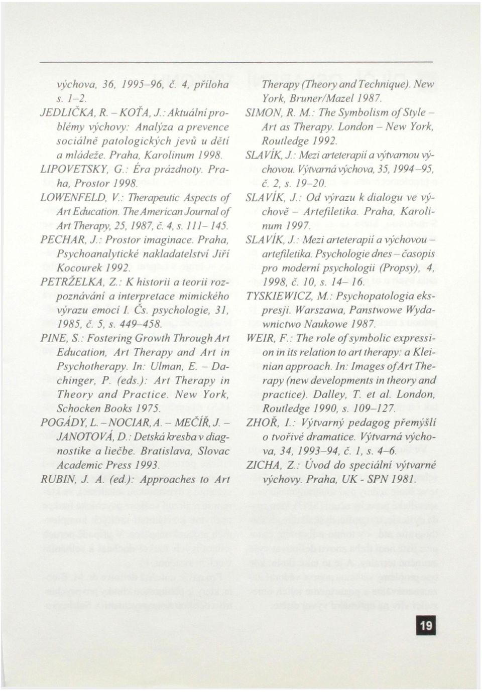 Praha, Psychoanalytické nakladatelství Jiří Kocourek 1992 PETRŽELKA, Z. K historii a teorii rozpoznáváni a interpretace mimického výrazu emoci I. Cs. psychologie, 31, 1985, č. 5, s. 449-458.