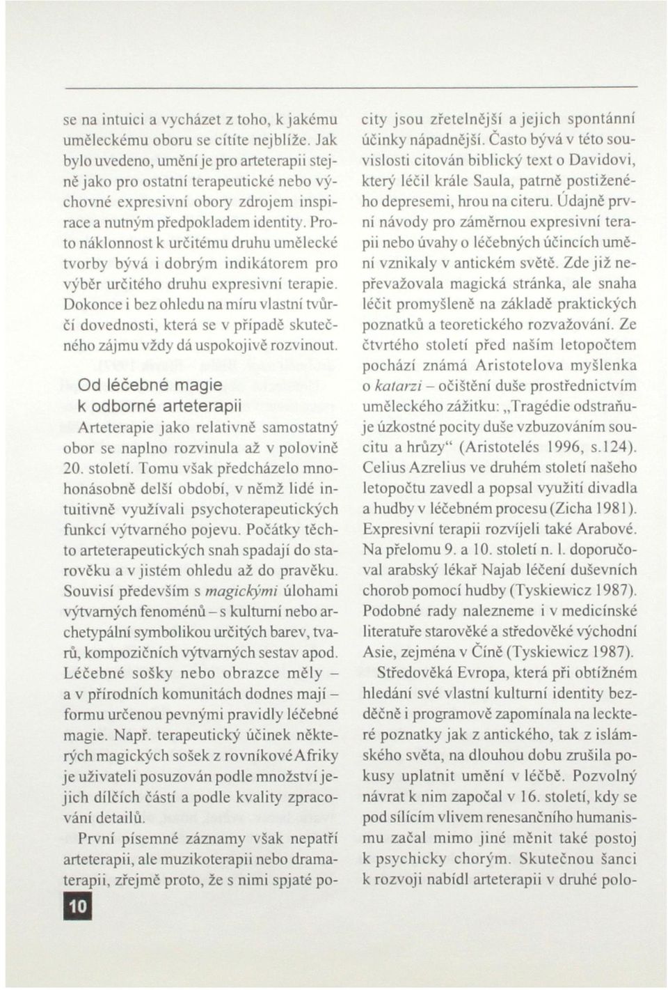 Proto náklonnost k určitému druhu umělecké tvorby bývá i dobrým indikátorem pro výběr určitého druhu expresivní terapie.