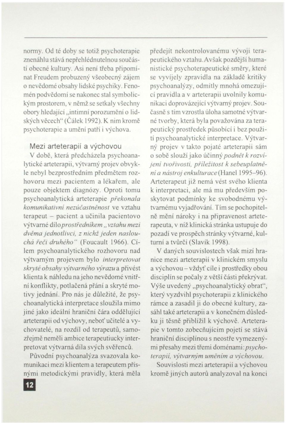 K nim kromě psychoterapie a umění patří i výchova.