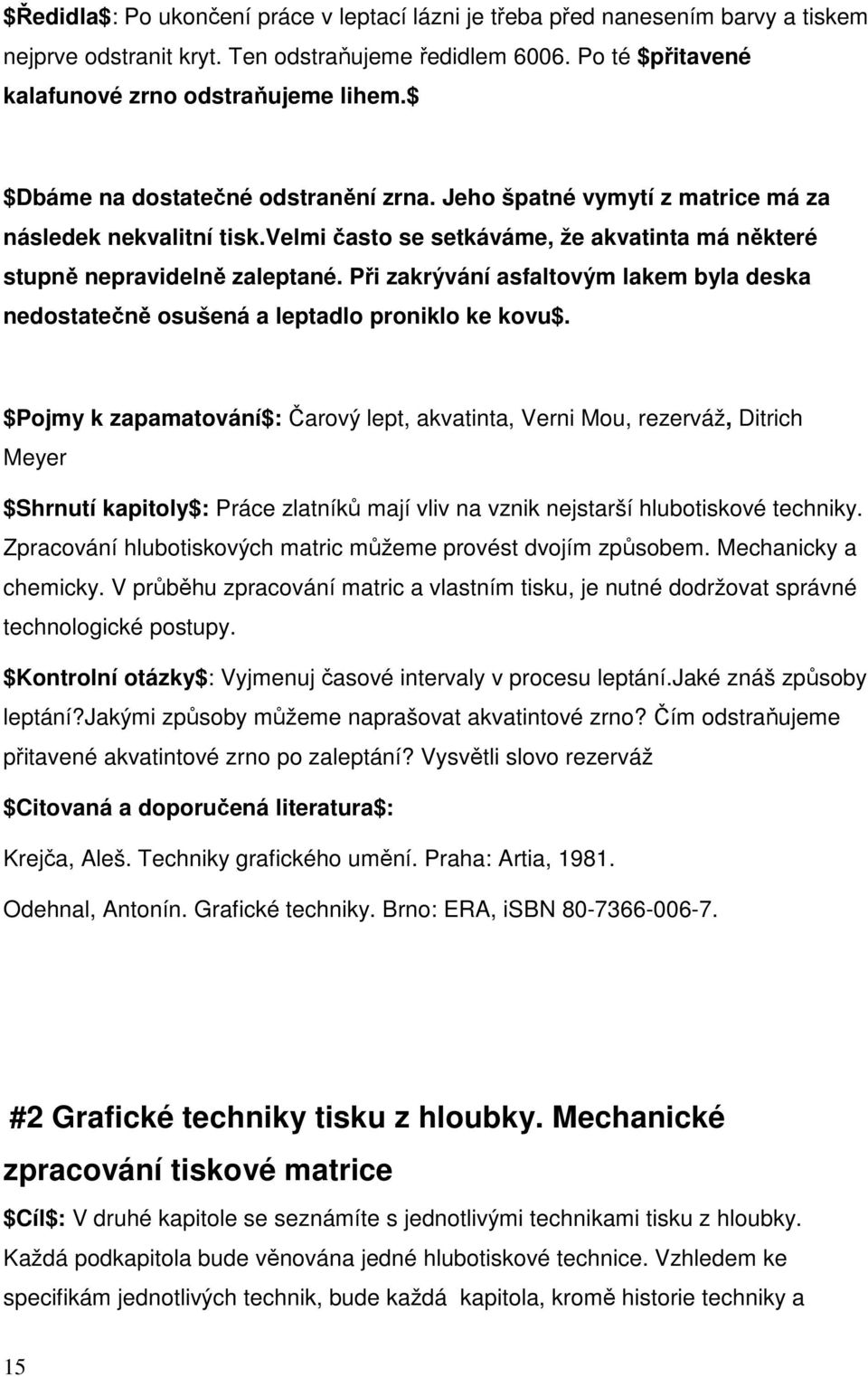 Při zakrývání asfaltovým lakem byla deska nedostatečně osušená a leptadlo proniklo ke kovu$.