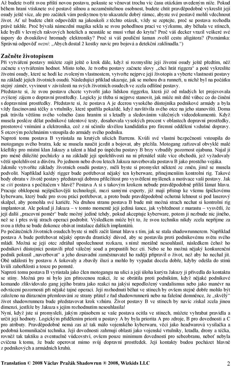 své postavě mohli vdechnout život. Ať už budete chtít odpovědět na jakoukoli z těchto otázek, vždy se zeptejte, proč se postava rozhodla právě takhle.