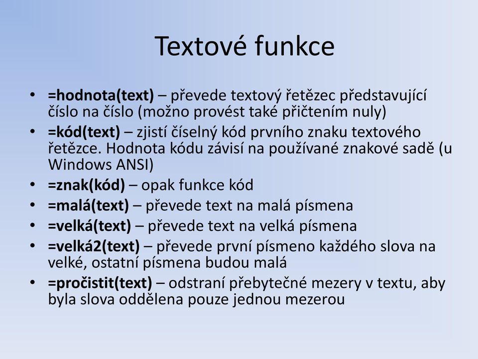 Hodnota kódu závisí na používané znakové sadě (u Windows ANSI) =znak(kód) opak funkce kód =malá(text) převede text na malá písmena