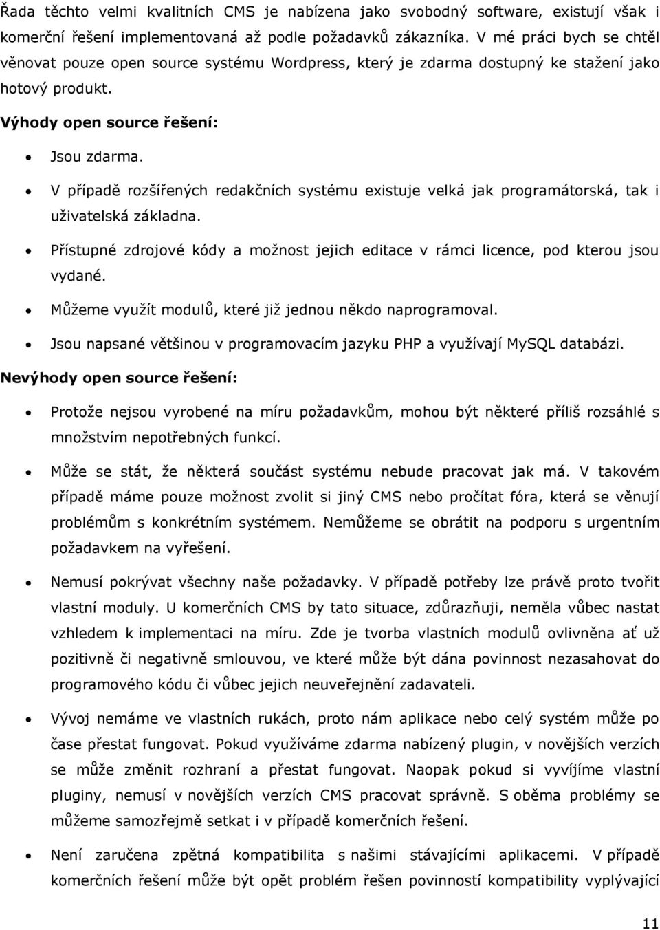 V případě rozšířených redakčních systému existuje velká jak programátorská, tak i uţivatelská základna. Přístupné zdrojové kódy a moţnost jejich editace v rámci licence, pod kterou jsou vydané.