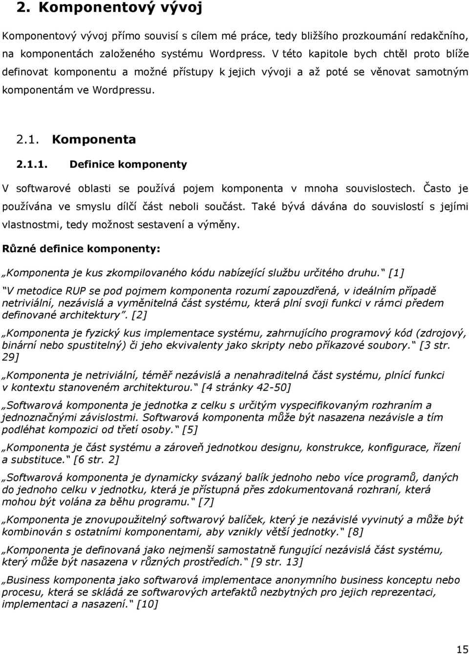 Komponenta 2.1.1. Definice komponenty V softwarové oblasti se pouţívá pojem komponenta v mnoha souvislostech. Často je pouţívána ve smyslu dílčí část neboli součást.