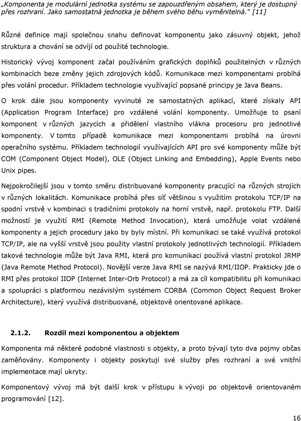 Historický vývoj komponent začal pouţíváním grafických doplňků pouţitelných v různých kombinacích beze změny jejich zdrojových kódů. Komunikace mezi komponentami probíhá přes volání procedur.