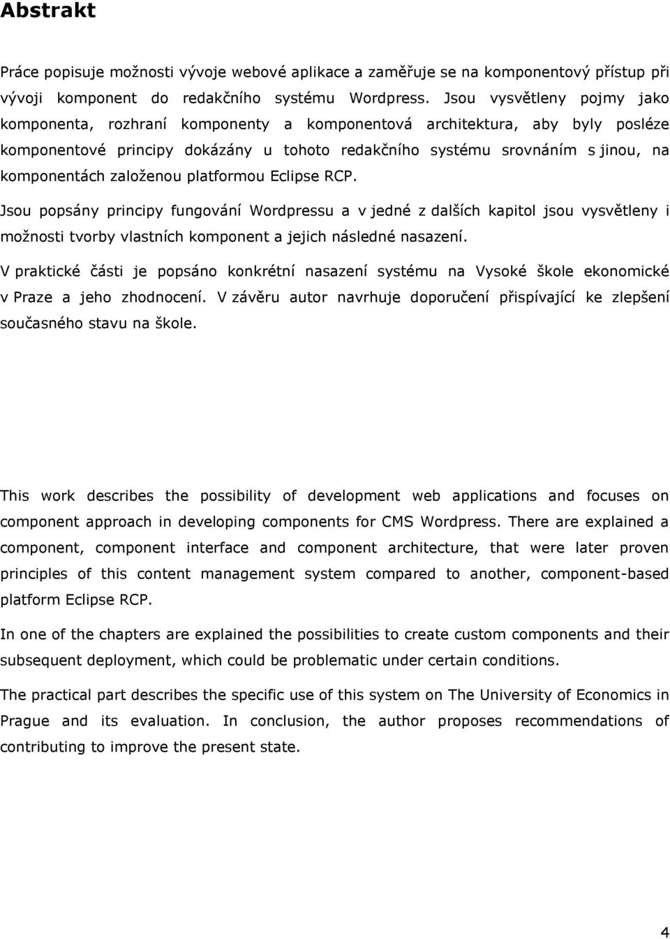 zaloţenou platformou Eclipse RCP. Jsou popsány principy fungování Wordpressu a v jedné z dalších kapitol jsou vysvětleny i moţnosti tvorby vlastních komponent a jejich následné nasazení.