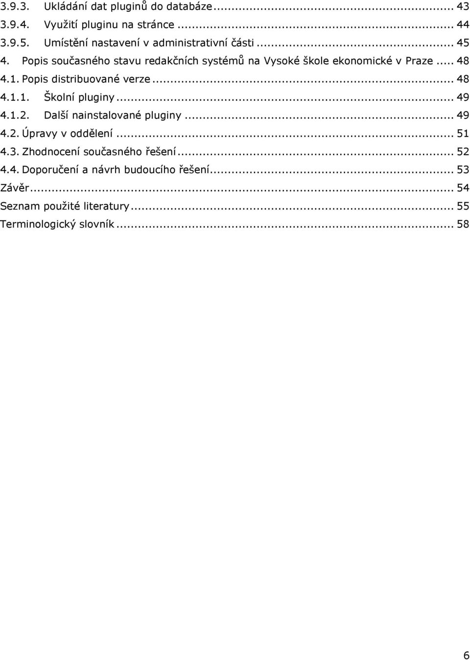 .. 48 4.1. Popis distribuované verze... 48 4.1.1. Školní pluginy... 49 4.1.2. Další nainstalované pluginy... 49 4.2. Úpravy v oddělení.