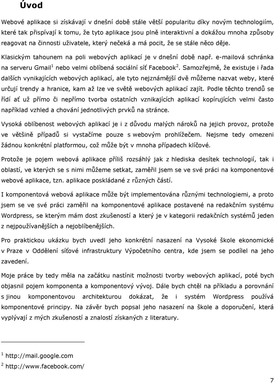 e-mailová schránka na serveru Gmail 1 nebo velmi oblíbená sociální síť Facebook 2.