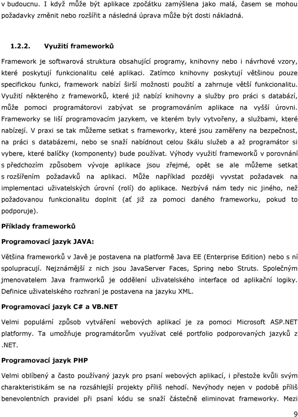Zatímco knihovny poskytují většinou pouze specifickou funkci, framework nabízí širší moţnosti pouţití a zahrnuje větší funkcionalitu.