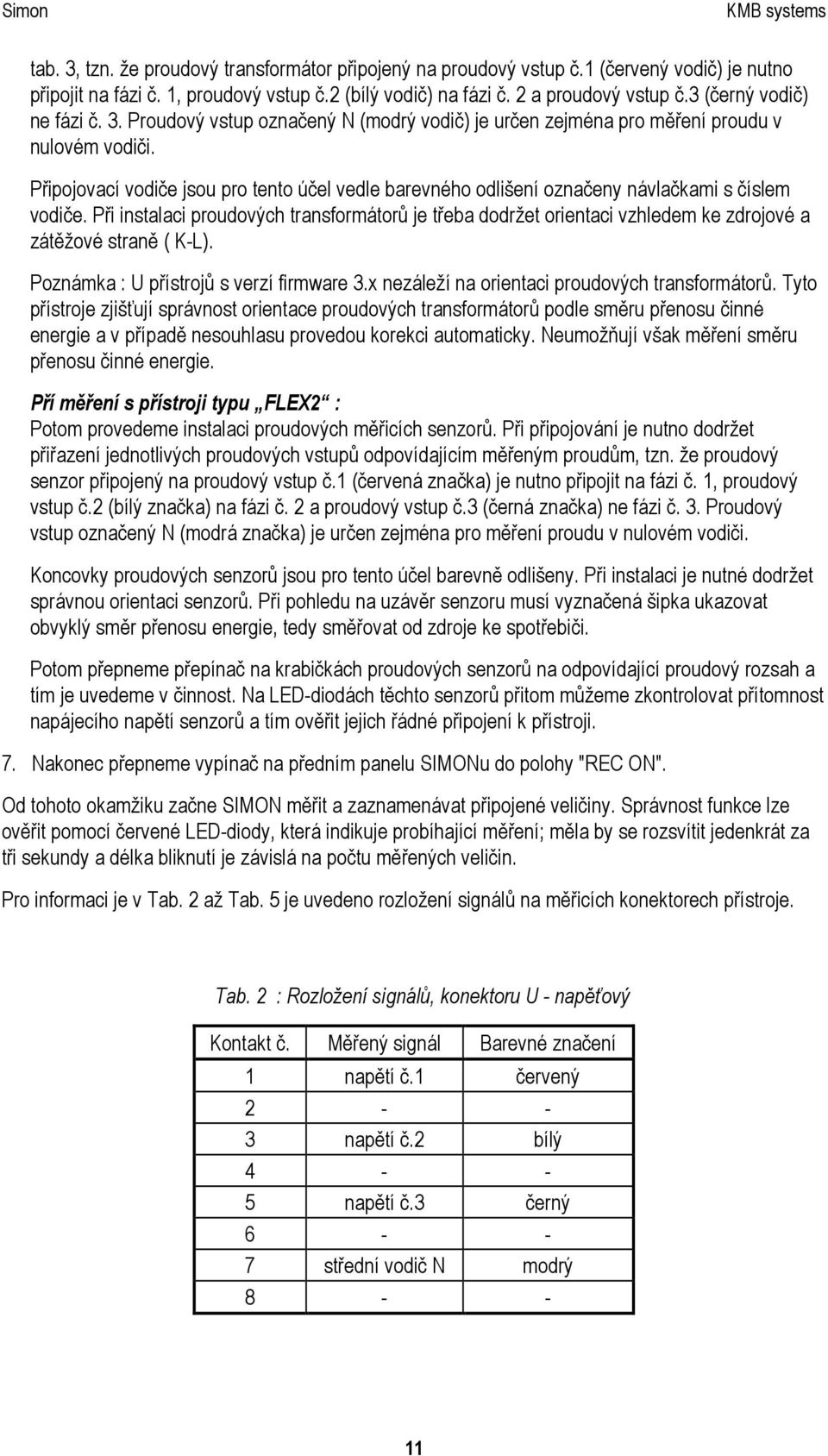 Připojovací vodiče jsou pro tento účel vedle barevného odlišení označeny návlačkami s číslem vodiče.