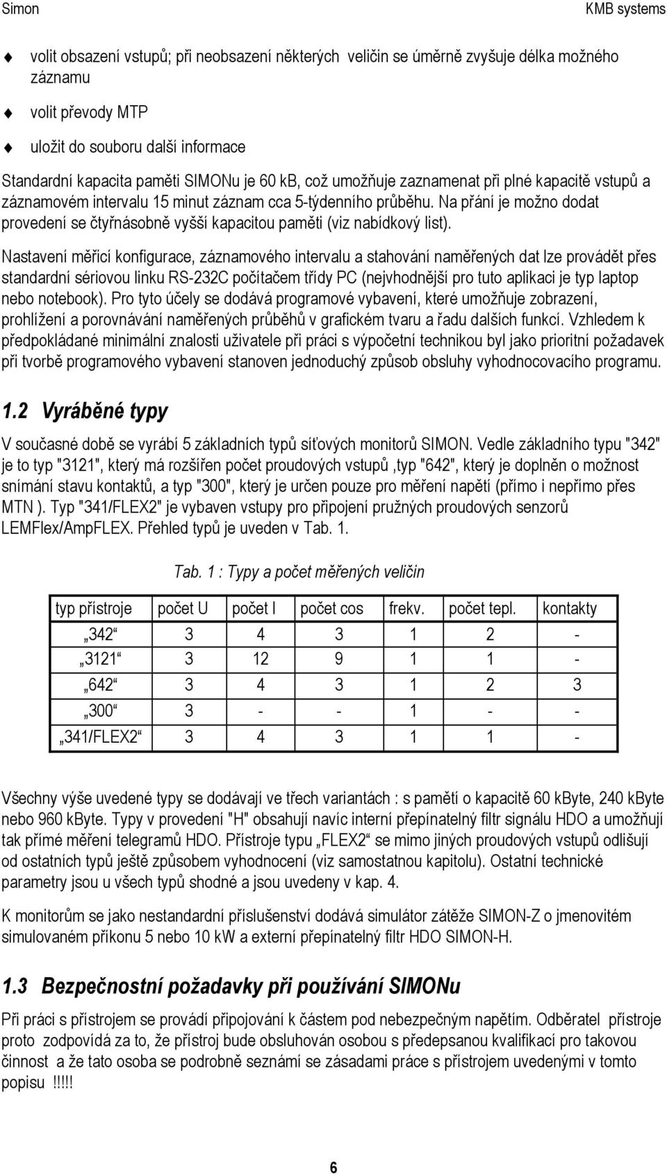 Na přání je možno dodat provedení se čtyřnásobně vyšší kapacitou paměti (viz nabídkový list).