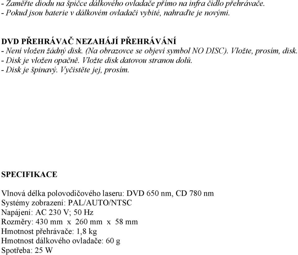 Vložte disk datovou stranou dolů. - Disk je špinavý. Vyčistěte jej, prosím.