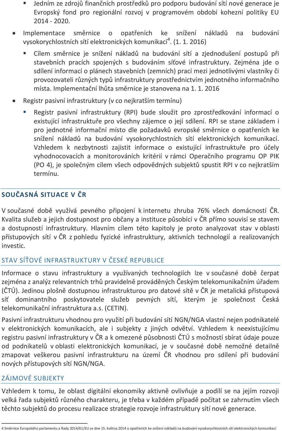 2016) Cílem směrnice je snížení nákladů na budování sítí a zjednodušení postupů při stavebních pracích spojených s budováním síťové infrastruktury.