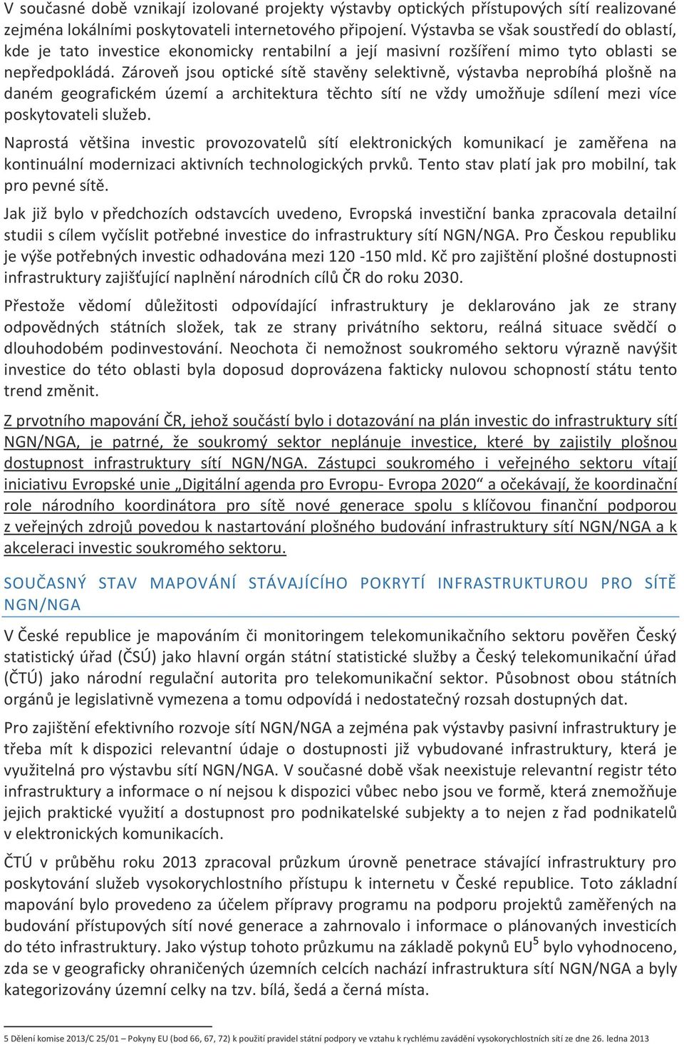 Zároveň jsou optické sítě stavěny selektivně, výstavba neprobíhá plošně na daném geografickém území a architektura těchto sítí ne vždy umožňuje sdílení mezi více poskytovateli služeb.