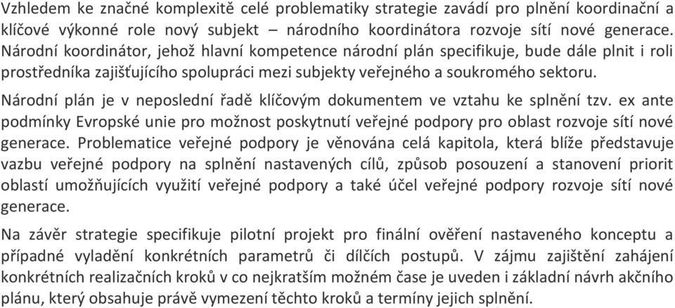 Národní plán je v neposlední řadě klíčovým dokumentem ve vztahu ke splnění tzv. ex ante podmínky Evropské unie pro možnost poskytnutí veřejné podpory pro oblast rozvoje sítí nové generace.