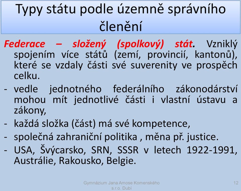 - vedle jednotného federálního zákonodárství mohou mít jednotlivé části i vlastní ústavu a zákony, - každá složka