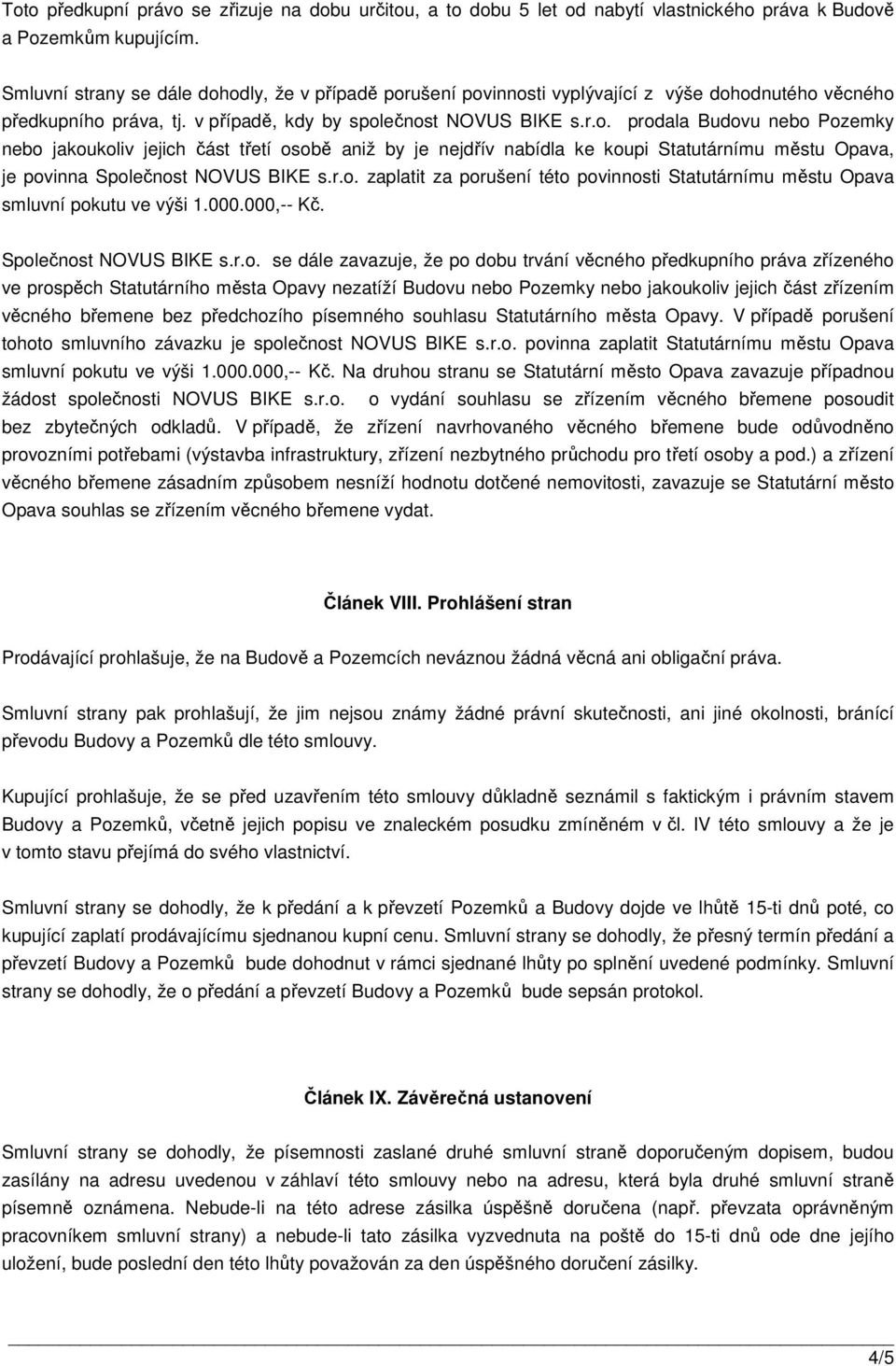 r.o. zaplatit za porušení této povinnosti Statutárnímu městu Opava smluvní pokutu ve výši 1.000.000,-- Kč. Společnost NOVUS BIKE s.r.o. se dále zavazuje, že po dobu trvání věcného předkupního práva