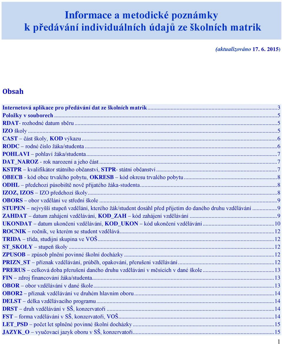.. 7 KSTPR kvalifikátor státního občanství, STPR- státní občanství... 7 OBECB - kód obce trvalého pobytu, OKRESB kód okresu trvalého pobytu... 8 ODHL předchozí působiště nově přijatého žáka-studenta.