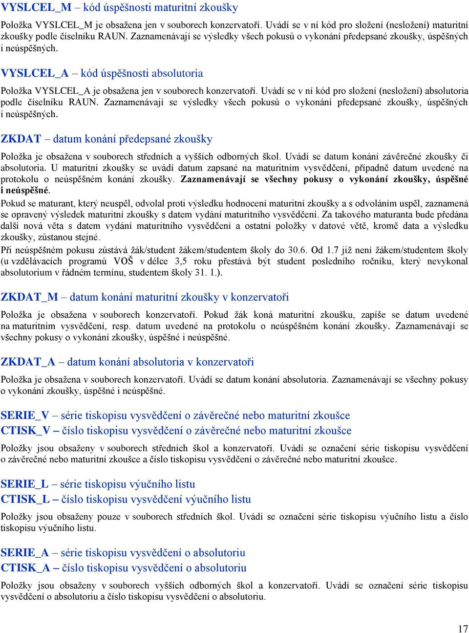 Uvádí se v ní kód pro složení (nesložení) absolutoria podle číselníku RAUN. Zaznamenávají se výsledky všech pokusů o vykonání předepsané zkoušky, úspěšných i neúspěšných.