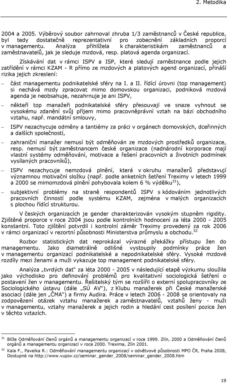 Získávání dat v rámci ISPV a ISP, které sledují zaměstnance podle jejich zatřídění v rámci KZAM - R přímo ze mzdových a platových agend organizací, přináší rizika jejich zkreslení: část managementu